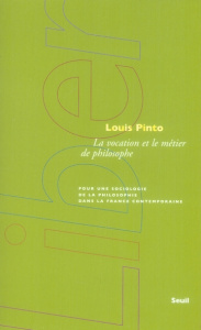 La vocation et le métier de philosophe. Pour une sociologie de la philosophie dans la France contemp - Pinto Louis
