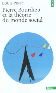Pierre Bourdieu et la théorie du monde social - Pinto Louis