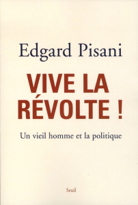 Vive la révolte ! Un vieil homme et la politique - Pisani Edgard