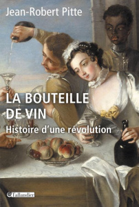 La bouteille de vin. Histoire d'une révolution - Pitte Jean-Robert ; Maraval Denis