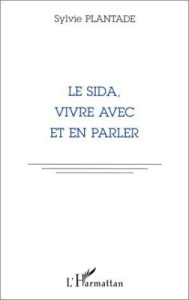 Le sida, vivre avec et en parler - Plantade Sylvie