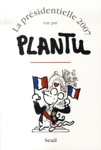 La présidentielle 2007 vue par Plantu - PLANTU
