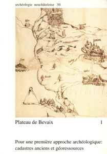 Plateau de Bevaix. Tome 1, Pour une première approche archéologique : cadastres anciens et géoressou - Combe Annette ; Rieder Julie