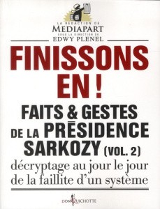 Faits et gestes de la présidence Sarkozy. Volume 2, Finissons-en ! - Plenel Edwy