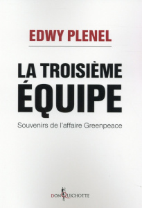 La troisième équipe. Souvenirs de l'affaire Greenpeace - Plenel Edwy