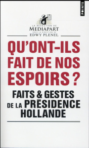 Qu'ont-ils fait de nos espoirs ? Faits et gestes de la présidence Hollande - Plenel Edwy