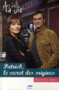 Plus belle la vie : Patrick, le secret des origines - Marci Blanche