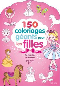 150 coloriages géants pour les filles. Danseuses, princesses, poneys, fées - Pô Guillaume