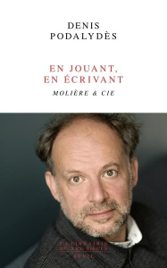 En jouant, en écrivant. Molière & Cie - Podalydès Denis