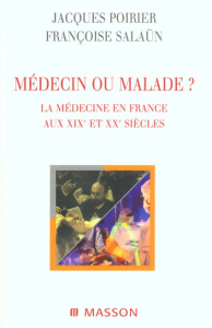Médecin ou malade ? La médecine en France aux XIXème et XXème siècles - Poirier Jacques ; Salaün Françoise
