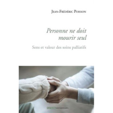 Personne ne doit mourir seul. Sens et valeur des soins palliatifs - Poisson Jean-Frédéric