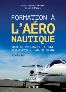 Formation à l'aéronautique. Tout le programme du BIA, préparation au LAPL et au PPL, 2e édition - Poizot Christopher ; Pujol Gérard