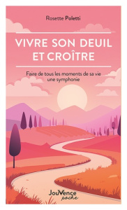 Vivre son deuil et croître. Faire de tous les moments de sa vie une symphonie - Poletti Rosette