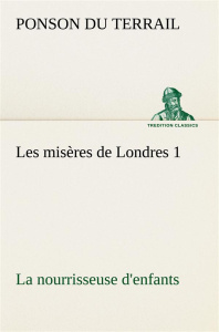 Les misères de Londres 1. La nourrisseuse d'enfants - Ponson Du terrail ; Ponson Du terra