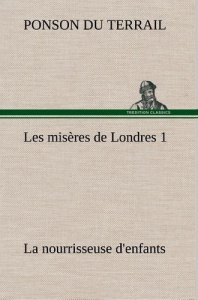 Les misères de Londres 1. La nourrisseuse d'enfants - Ponson Du terrail