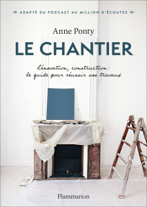 Le Chantier. Rénovation, construction : le guide pour réussir vos travaux - Ponty Anne ; Fitzjohn Audrey