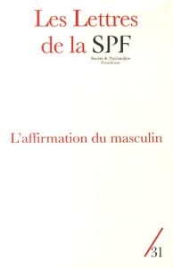 Les Lettres de la Société de Psychanalyse Freudienne N° 31/2014 : L'affirmation du masculin - Porret Philippe