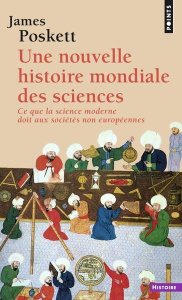 Une nouvelle histoire mondiale des sciences. Ce que la science moderne doit aux sociétés non europée - Poskett James ; Frankel Charles