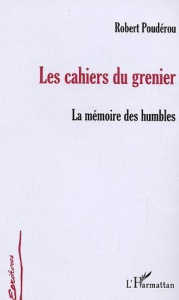 Les Cahiers du grenier. La mémoire des humbles - Poudérou Robert