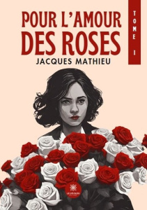 Pour l'amour des roses. Tome I - Mathieu Jacques