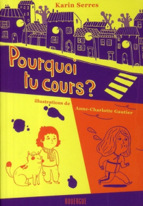 Pourquoi tu cours ? - Serres Karin ; Gautier Anne-Charlotte