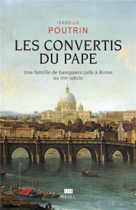 Les convertis du pape. Une famille de banquiers juifs à Rome au XVIe siècle - Poutrin Isabelle