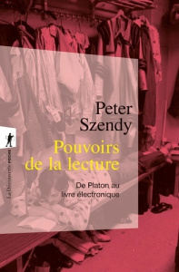 Pouvoirs de la lecture. De Platon au livre électronique - Szendy Peter