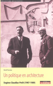 Un politique en architecture. Eugène Claudius-Petit (1907-1989) - Pouvreau Benoît ; Claudius-Petit Dominique ; Voldm