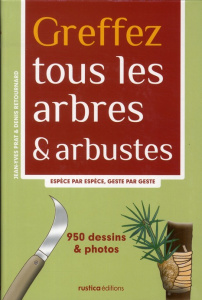 Greffez tous les arbres & arbustes. Espèce par espèce, geste par geste - Prat Jean-Yves ; Retournard Denis