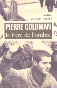 Pierre Goldman. Le frère de l'ombre - Prazan Michaël