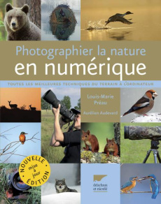 Photographier la nature en numérique. Toutes les meilleures techniques du terrain à l'ordinateur - Préau Louis-Marie ; Audevard Aurélien