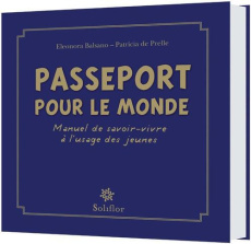 Passeport pour le monde. Manuel de savoir-vivre à l'usage des jeunes - Prelle Patricia de ; Balsano Eleonora