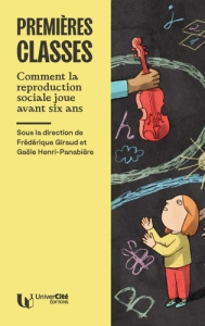 Premières classes. Comment la reproduction sociale joue avant six ans - Giraud Frédérique ; Henri-Panabière Gaële