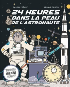 24 heures dans la peau de l'astronaute. 7 incroyables missions t'attendent - Prévot Pascal ; Boutin Arnaud