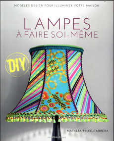 Lampes à faire soi-même. Modèles design pour illuminer votre maison - Price-Cabrera Natalia ; Collinet Céline