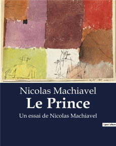 Prince. Un essai de Nicolas Machiavel - Machiavel Nicolas