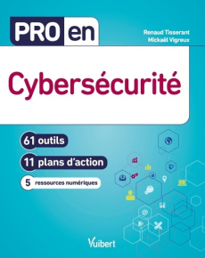 Pro en cybersécurité. 61 outils et 11 plans d'action - Tisserant Renaud ; Vigreux Mickaël ; Le Hénanff An