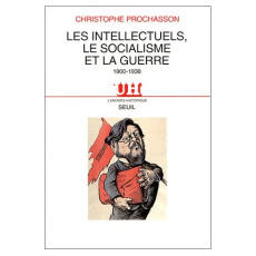 Les intellectuels, le socialisme et la guerre. 1900-1938 - Prochasson Christophe ; Rebérioux Madeleine