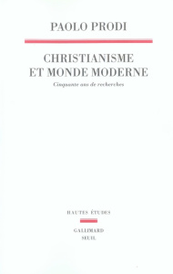 Christianisme et monde moderne. Cinquante ans de recherches - Prodi Paolo ; Romano Antonella