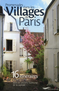 Promenades dans les Villages de Paris. 16 Itinéraires de charme dans les anciens faubourgs de la cap - Lesbros Dominique