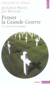 Penser la Grande Guerre. Un essai d'historiographie - Prost Antoine ; Winter J. M.