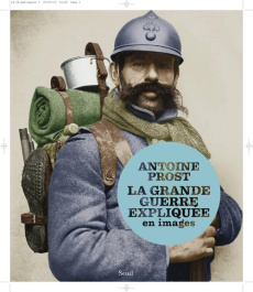 La Grande Guerre expliquée en images - Prost Antoine