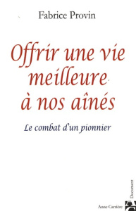 Offrir une vie meilleure à nos aînés. Le combat d'un pionnier - Provin Fabrice