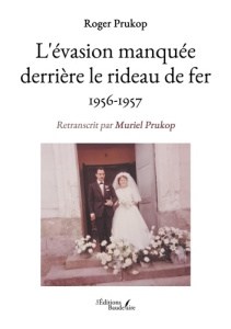 L'évasion manquée derrière le rideau de fer. 1956-1957 - Prukop Roger