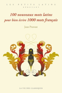 100 nouveaux mots latins pour bien écrire 1000 mots français - Pruvost Jean