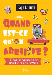 Quand est-ce qu'on arrive ? - PAPA CHOUH