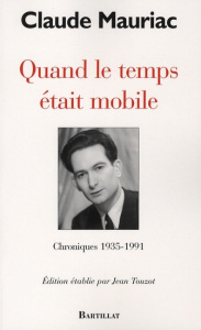 Quand le temps était mobile. Chroniques 1935-1991 - Mauriac Claude