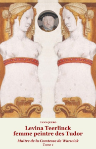 Levina Teerlinck, femme peintre des Tudor. Tome 1, Maître de la comtesse de Warwick - Quero Yann