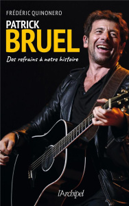 Patrick Bruel. Des refrains à notre histoire - Quinonero Frédéric