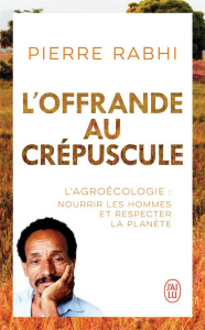 L'offrande au crépuscule. L'Agroécologie : nourrir les hommes et respecter la planète - Rabhi Pierre ; Dufoix Georgina